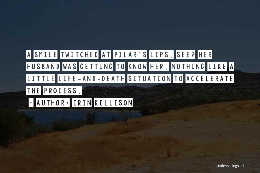 Erin Kellison Quotes: A Smile Twitched At Pilar's Lips. See? Her Husband Was Getting To Know Her. Nothing Like A Little Life-and-death Situation