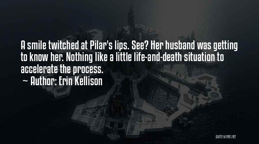 Erin Kellison Quotes: A Smile Twitched At Pilar's Lips. See? Her Husband Was Getting To Know Her. Nothing Like A Little Life-and-death Situation