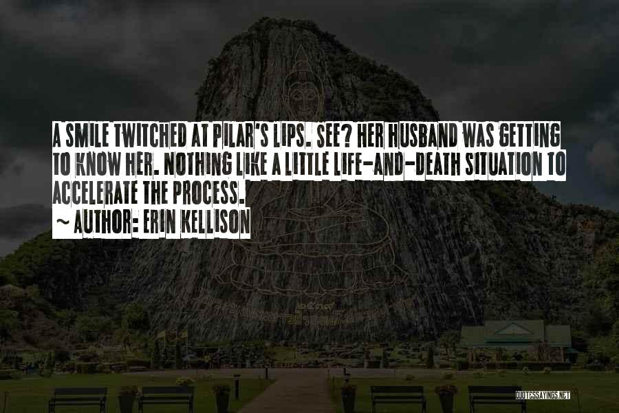 Erin Kellison Quotes: A Smile Twitched At Pilar's Lips. See? Her Husband Was Getting To Know Her. Nothing Like A Little Life-and-death Situation