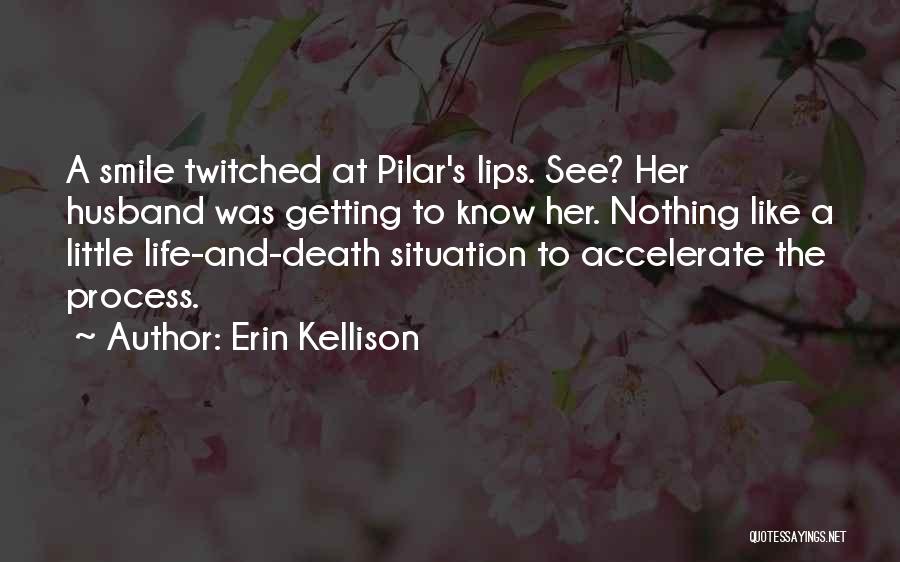 Erin Kellison Quotes: A Smile Twitched At Pilar's Lips. See? Her Husband Was Getting To Know Her. Nothing Like A Little Life-and-death Situation