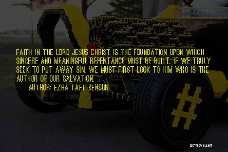 Ezra Taft Benson Quotes: Faith In The Lord Jesus Christ Is The Foundation Upon Which Sincere And Meaningful Repentance Must Be Built. If We