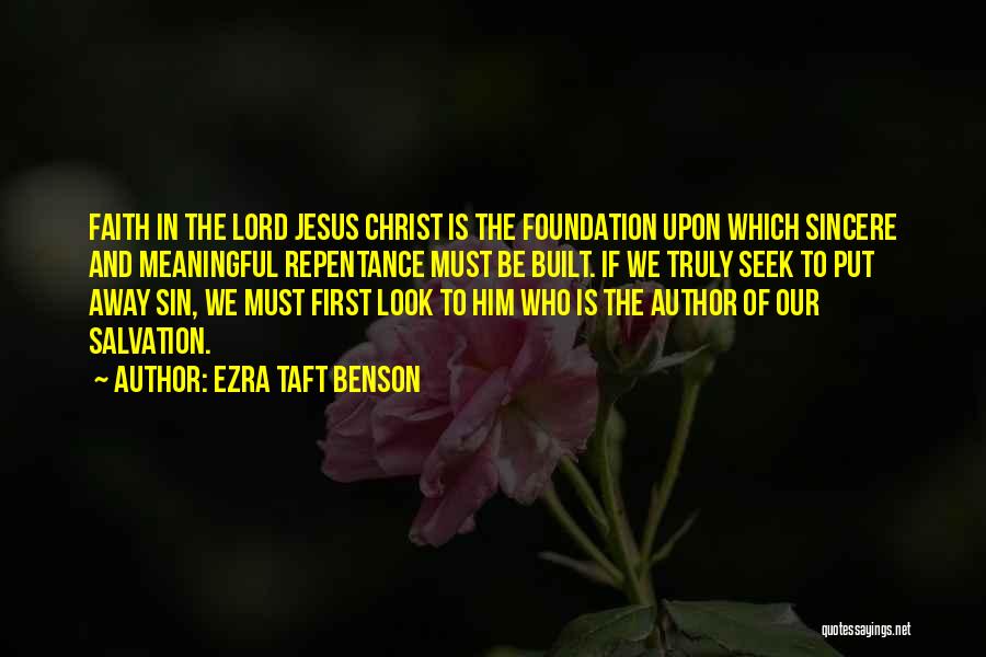 Ezra Taft Benson Quotes: Faith In The Lord Jesus Christ Is The Foundation Upon Which Sincere And Meaningful Repentance Must Be Built. If We