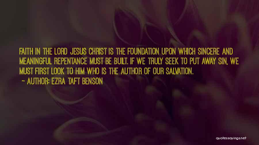 Ezra Taft Benson Quotes: Faith In The Lord Jesus Christ Is The Foundation Upon Which Sincere And Meaningful Repentance Must Be Built. If We