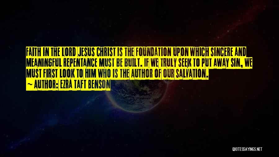 Ezra Taft Benson Quotes: Faith In The Lord Jesus Christ Is The Foundation Upon Which Sincere And Meaningful Repentance Must Be Built. If We