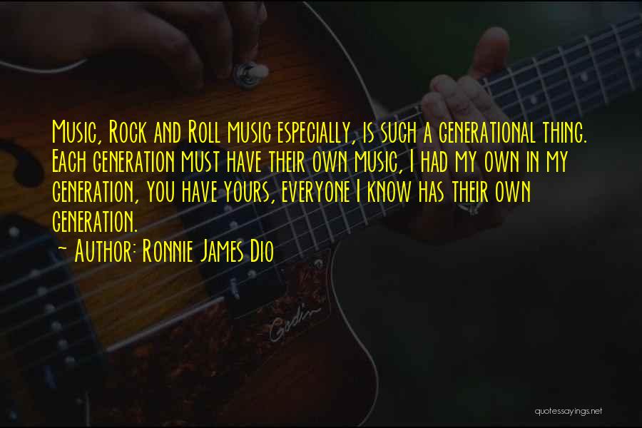 Ronnie James Dio Quotes: Music, Rock And Roll Music Especially, Is Such A Generational Thing. Each Generation Must Have Their Own Music, I Had