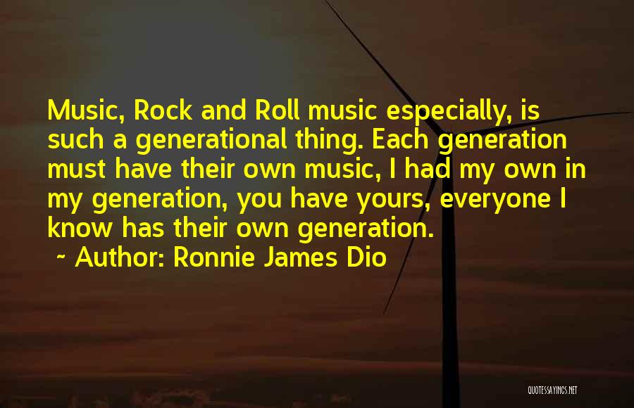 Ronnie James Dio Quotes: Music, Rock And Roll Music Especially, Is Such A Generational Thing. Each Generation Must Have Their Own Music, I Had