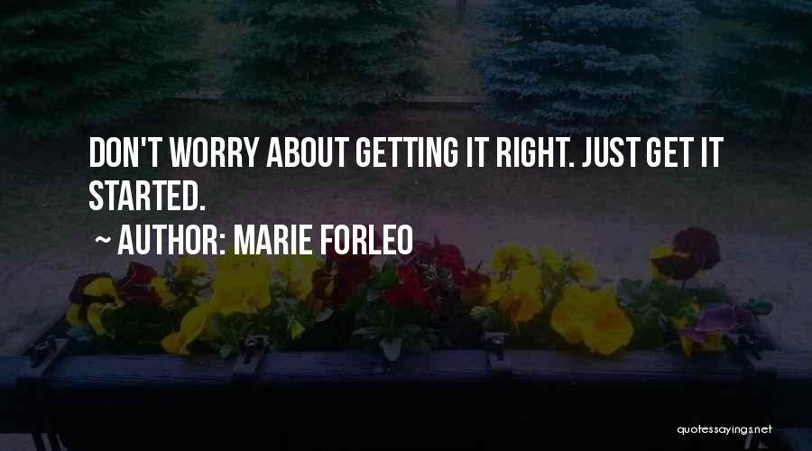 Marie Forleo Quotes: Don't Worry About Getting It Right. Just Get It Started.