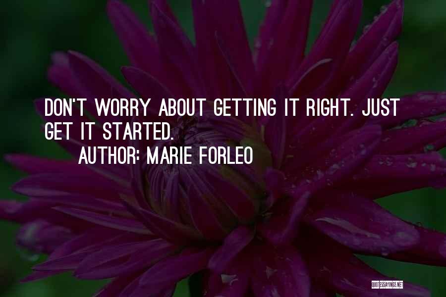 Marie Forleo Quotes: Don't Worry About Getting It Right. Just Get It Started.