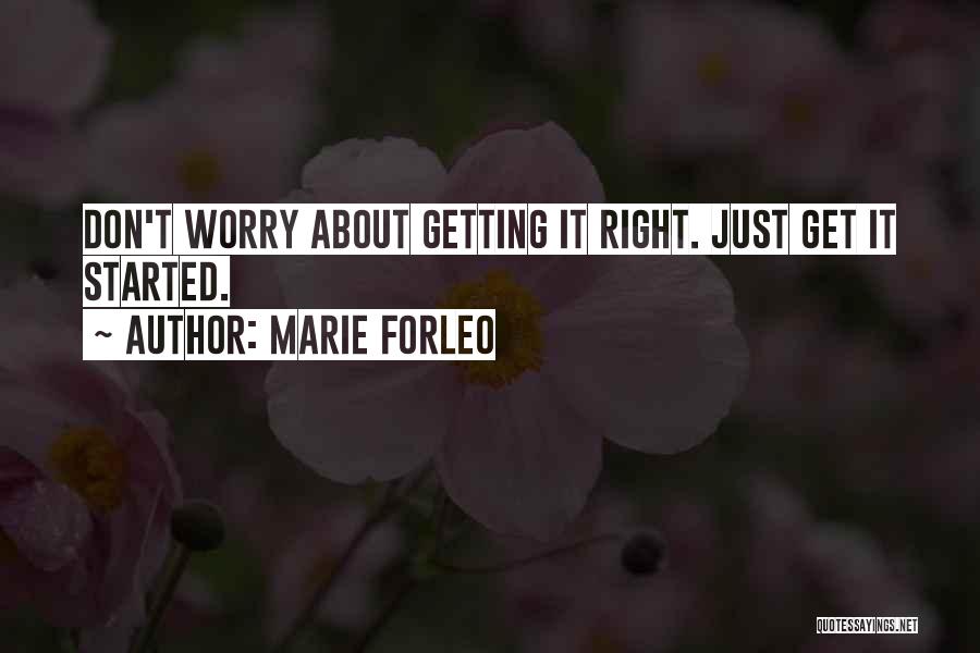 Marie Forleo Quotes: Don't Worry About Getting It Right. Just Get It Started.