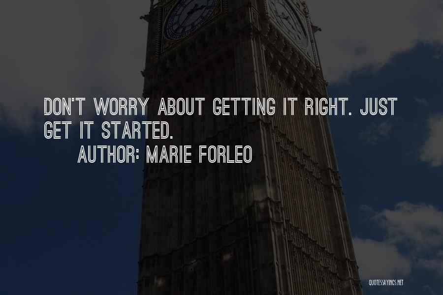 Marie Forleo Quotes: Don't Worry About Getting It Right. Just Get It Started.