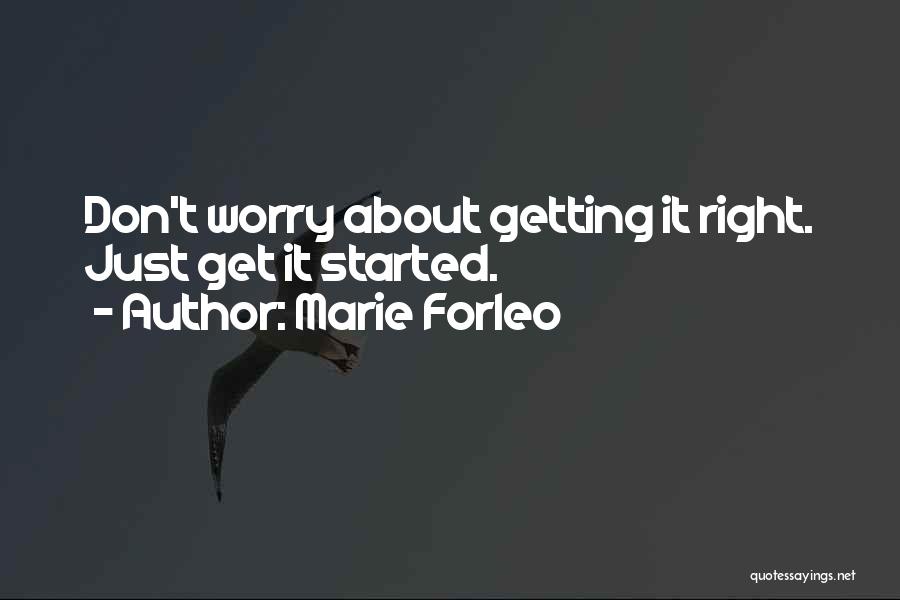 Marie Forleo Quotes: Don't Worry About Getting It Right. Just Get It Started.