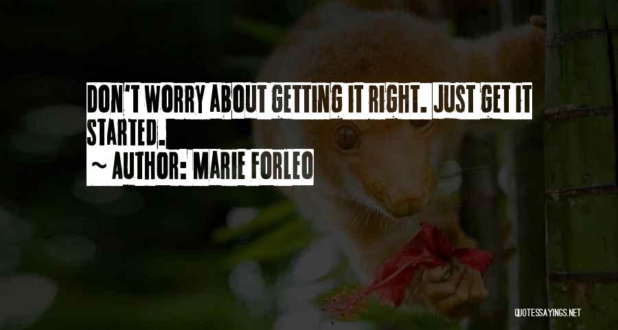 Marie Forleo Quotes: Don't Worry About Getting It Right. Just Get It Started.