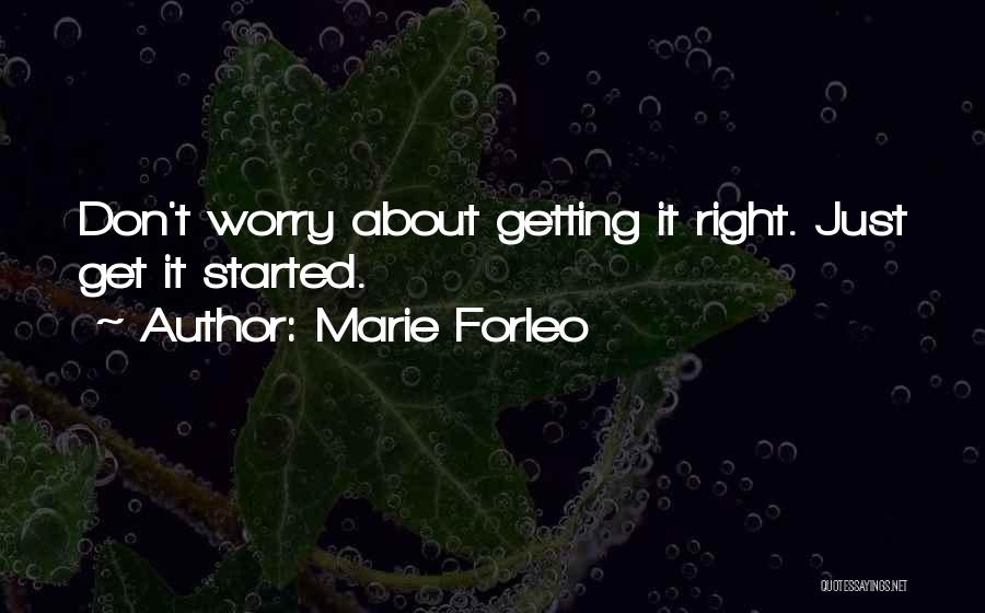 Marie Forleo Quotes: Don't Worry About Getting It Right. Just Get It Started.