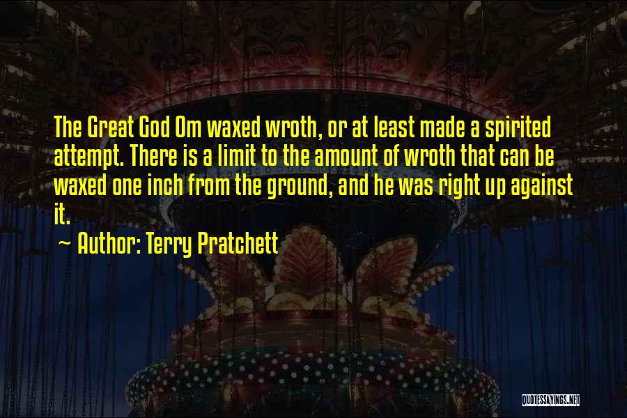Terry Pratchett Quotes: The Great God Om Waxed Wroth, Or At Least Made A Spirited Attempt. There Is A Limit To The Amount