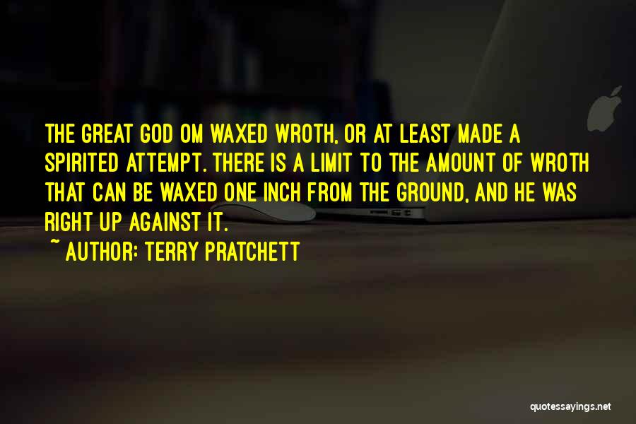 Terry Pratchett Quotes: The Great God Om Waxed Wroth, Or At Least Made A Spirited Attempt. There Is A Limit To The Amount