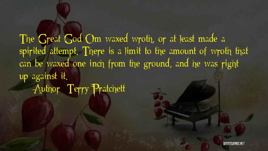 Terry Pratchett Quotes: The Great God Om Waxed Wroth, Or At Least Made A Spirited Attempt. There Is A Limit To The Amount