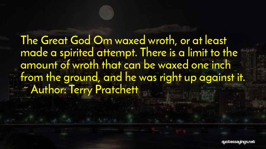 Terry Pratchett Quotes: The Great God Om Waxed Wroth, Or At Least Made A Spirited Attempt. There Is A Limit To The Amount