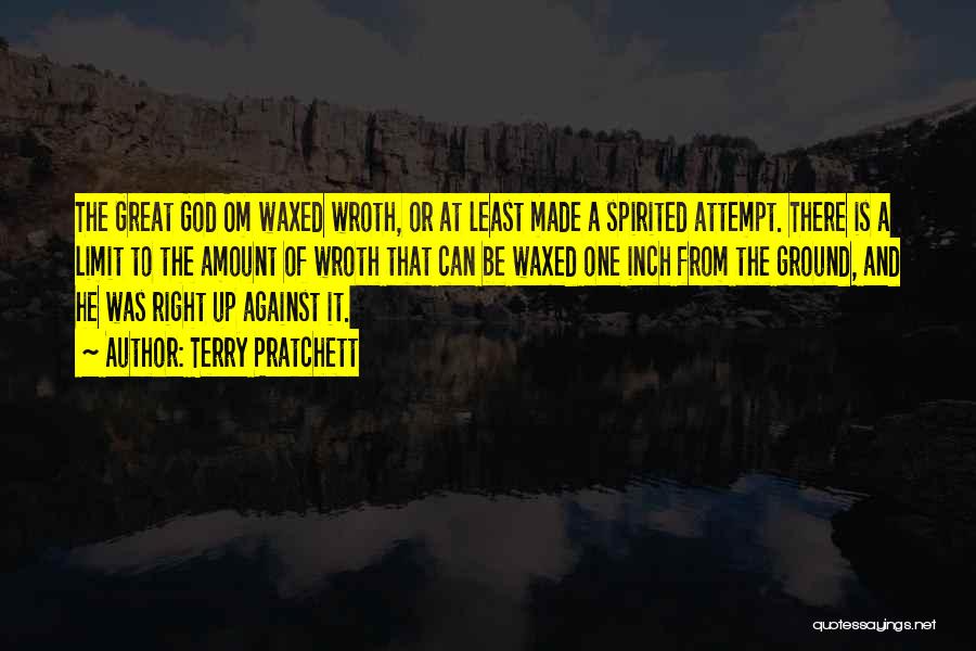 Terry Pratchett Quotes: The Great God Om Waxed Wroth, Or At Least Made A Spirited Attempt. There Is A Limit To The Amount