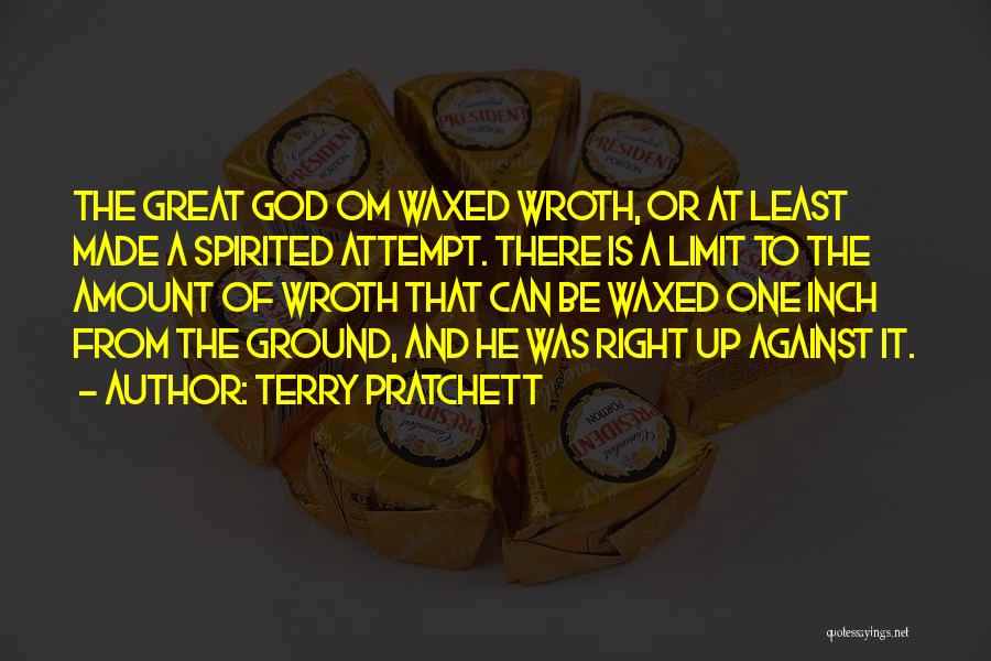 Terry Pratchett Quotes: The Great God Om Waxed Wroth, Or At Least Made A Spirited Attempt. There Is A Limit To The Amount