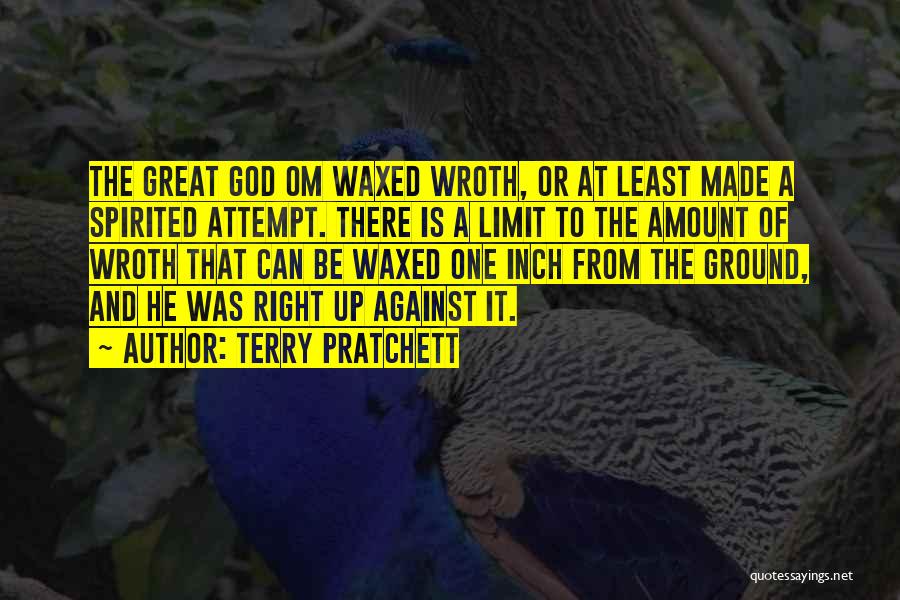 Terry Pratchett Quotes: The Great God Om Waxed Wroth, Or At Least Made A Spirited Attempt. There Is A Limit To The Amount