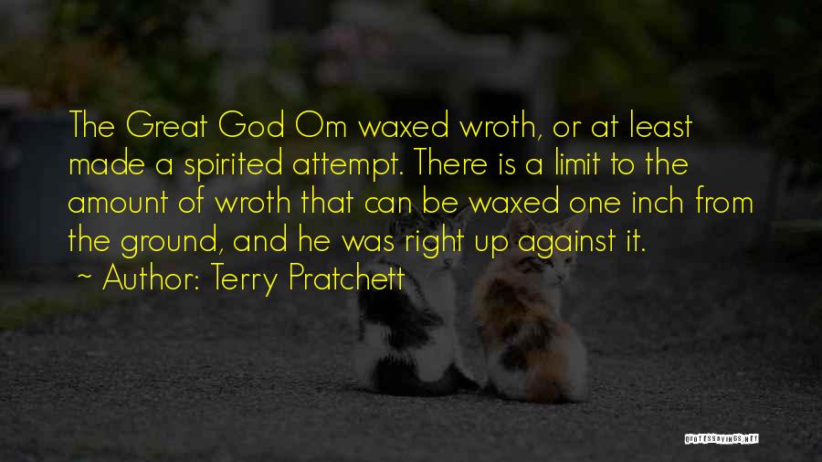 Terry Pratchett Quotes: The Great God Om Waxed Wroth, Or At Least Made A Spirited Attempt. There Is A Limit To The Amount