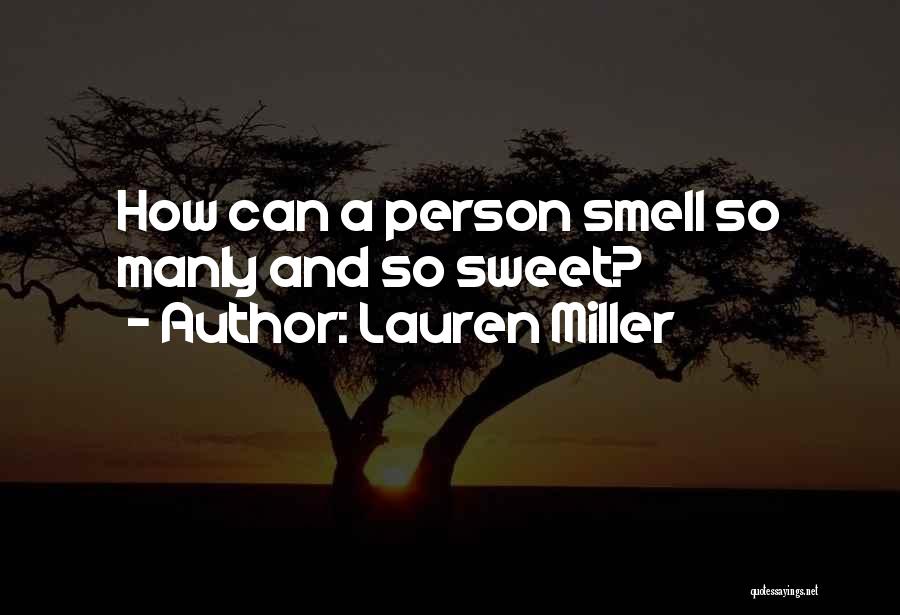 Lauren Miller Quotes: How Can A Person Smell So Manly And So Sweet?