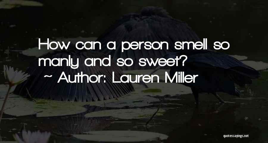 Lauren Miller Quotes: How Can A Person Smell So Manly And So Sweet?