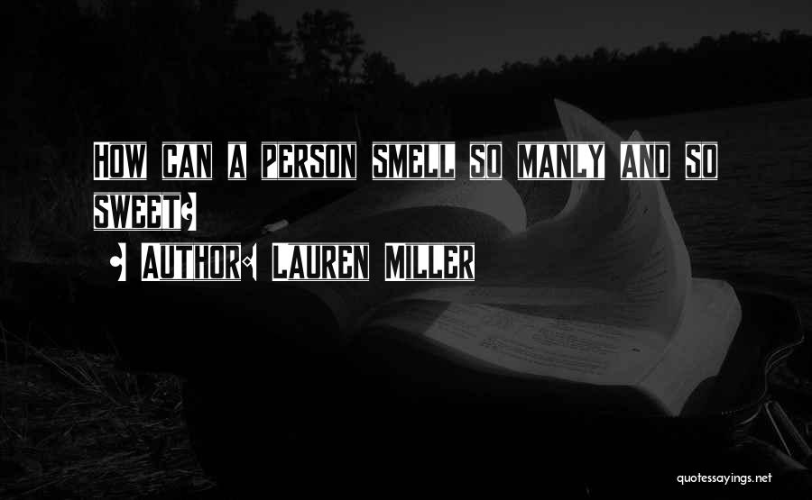 Lauren Miller Quotes: How Can A Person Smell So Manly And So Sweet?