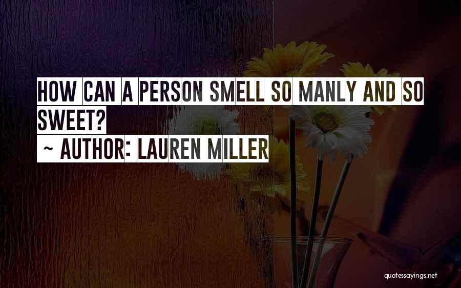 Lauren Miller Quotes: How Can A Person Smell So Manly And So Sweet?