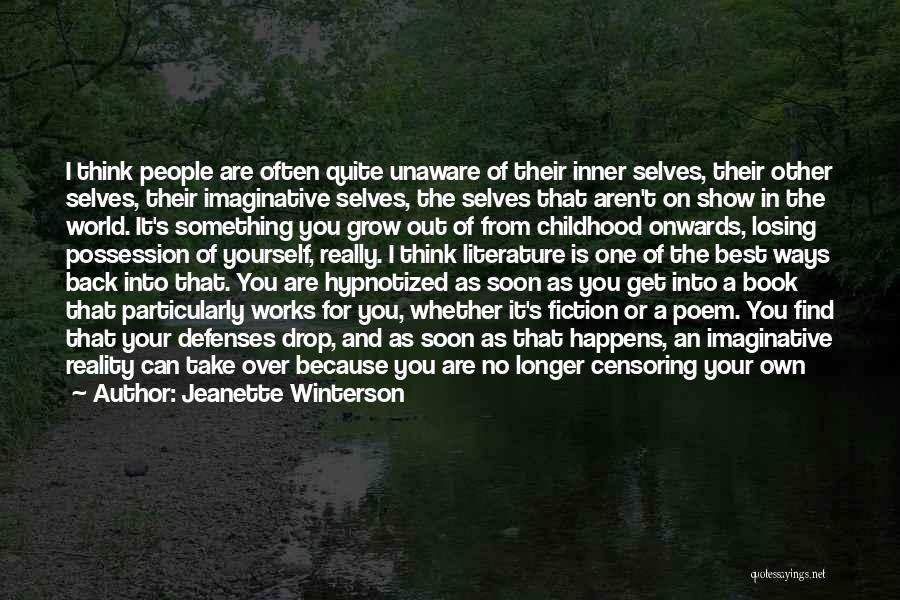 Jeanette Winterson Quotes: I Think People Are Often Quite Unaware Of Their Inner Selves, Their Other Selves, Their Imaginative Selves, The Selves That