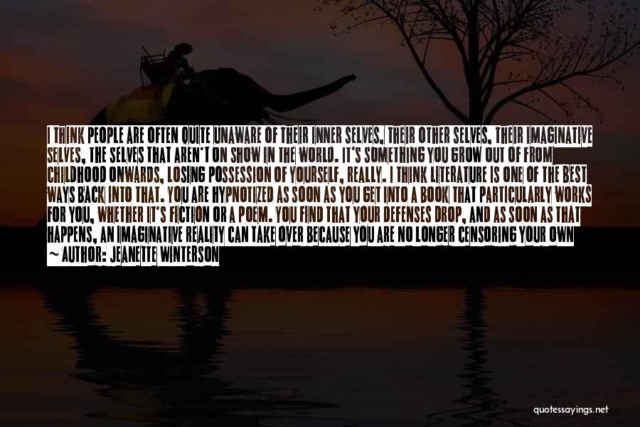 Jeanette Winterson Quotes: I Think People Are Often Quite Unaware Of Their Inner Selves, Their Other Selves, Their Imaginative Selves, The Selves That