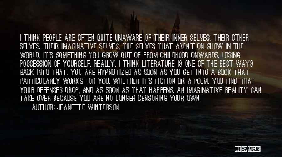 Jeanette Winterson Quotes: I Think People Are Often Quite Unaware Of Their Inner Selves, Their Other Selves, Their Imaginative Selves, The Selves That