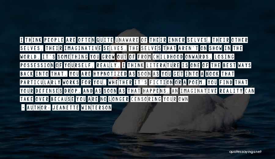 Jeanette Winterson Quotes: I Think People Are Often Quite Unaware Of Their Inner Selves, Their Other Selves, Their Imaginative Selves, The Selves That