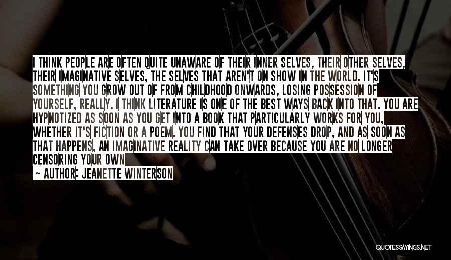 Jeanette Winterson Quotes: I Think People Are Often Quite Unaware Of Their Inner Selves, Their Other Selves, Their Imaginative Selves, The Selves That