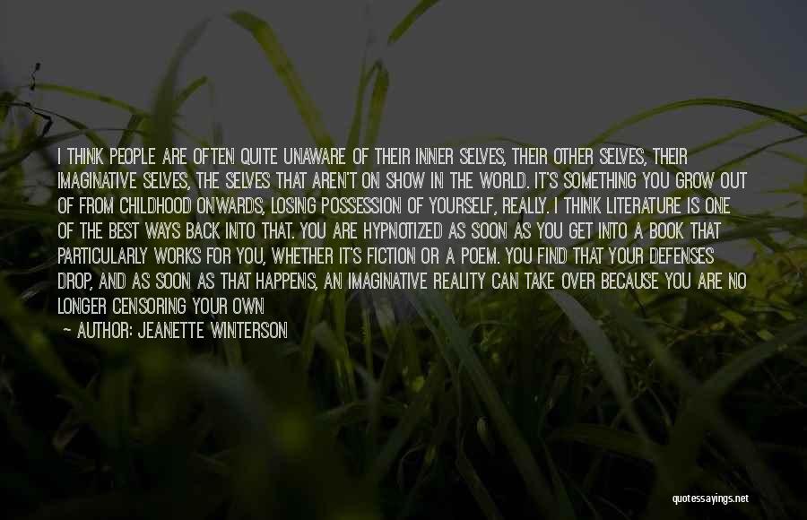 Jeanette Winterson Quotes: I Think People Are Often Quite Unaware Of Their Inner Selves, Their Other Selves, Their Imaginative Selves, The Selves That