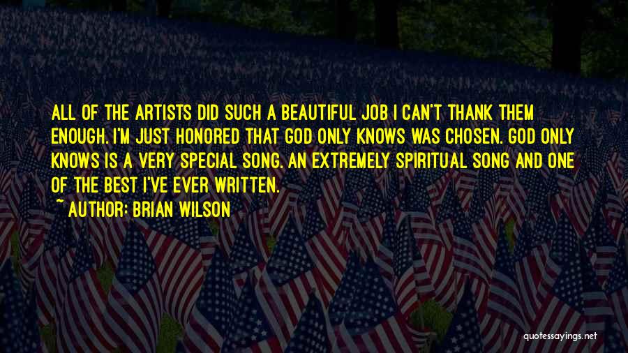 Brian Wilson Quotes: All Of The Artists Did Such A Beautiful Job I Can't Thank Them Enough. I'm Just Honored That God Only