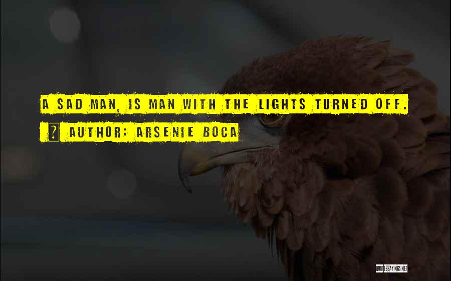 Arsenie Boca Quotes: A Sad Man, Is Man With The Lights Turned Off.