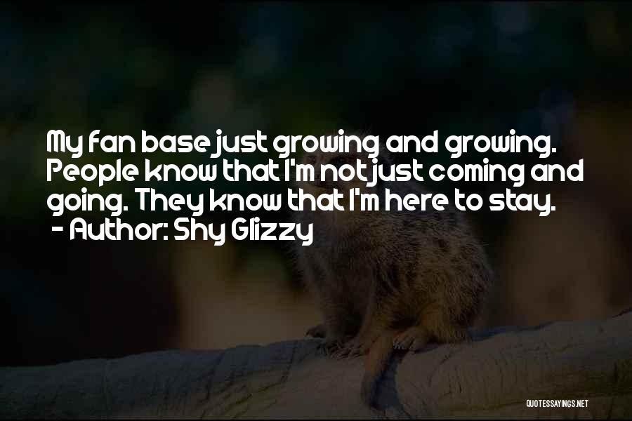 Shy Glizzy Quotes: My Fan Base Just Growing And Growing. People Know That I'm Not Just Coming And Going. They Know That I'm