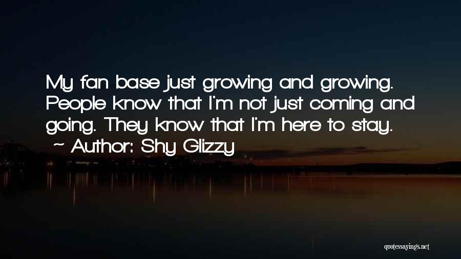 Shy Glizzy Quotes: My Fan Base Just Growing And Growing. People Know That I'm Not Just Coming And Going. They Know That I'm