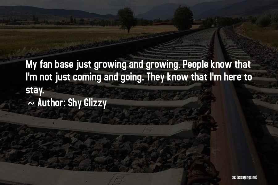 Shy Glizzy Quotes: My Fan Base Just Growing And Growing. People Know That I'm Not Just Coming And Going. They Know That I'm