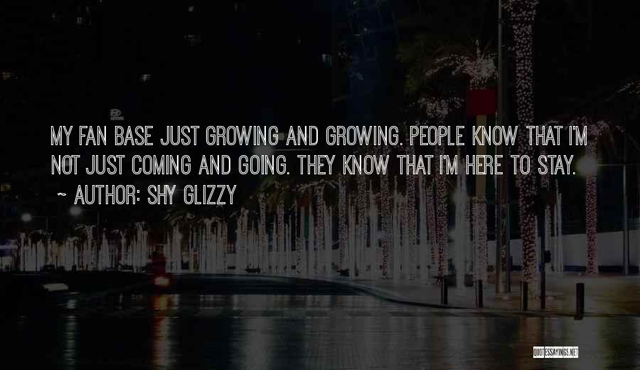 Shy Glizzy Quotes: My Fan Base Just Growing And Growing. People Know That I'm Not Just Coming And Going. They Know That I'm