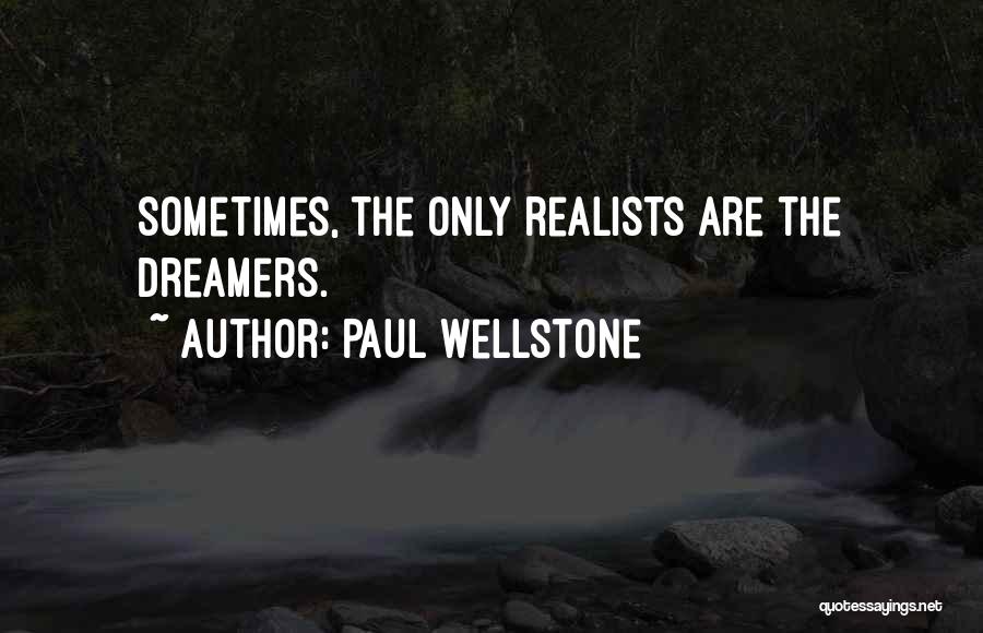 Paul Wellstone Quotes: Sometimes, The Only Realists Are The Dreamers.