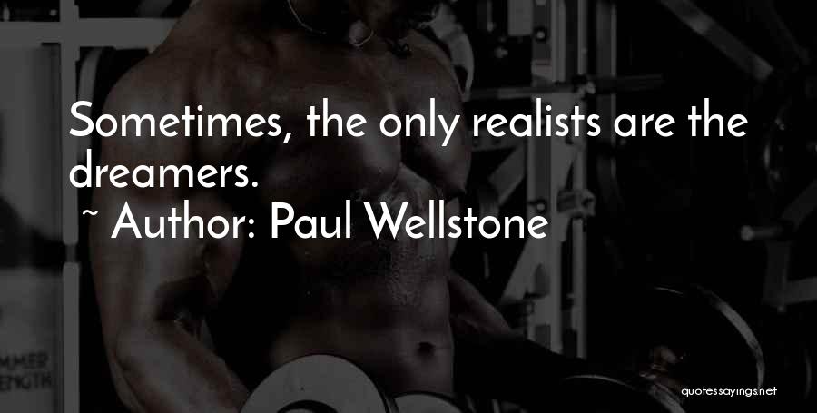 Paul Wellstone Quotes: Sometimes, The Only Realists Are The Dreamers.