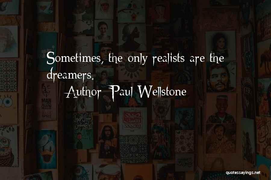 Paul Wellstone Quotes: Sometimes, The Only Realists Are The Dreamers.