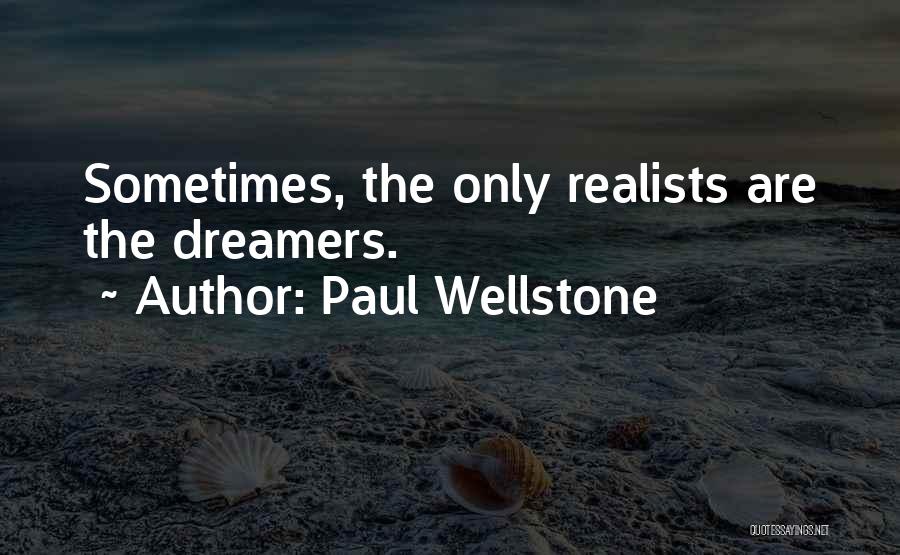 Paul Wellstone Quotes: Sometimes, The Only Realists Are The Dreamers.