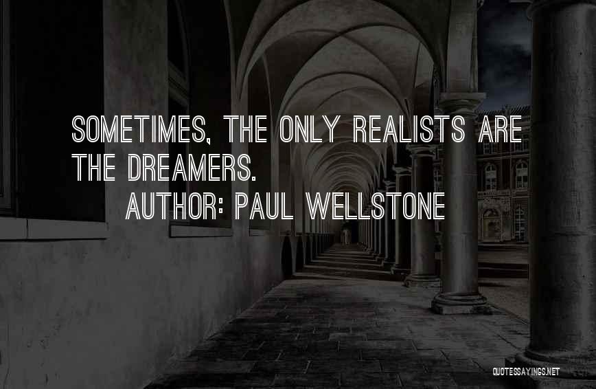 Paul Wellstone Quotes: Sometimes, The Only Realists Are The Dreamers.