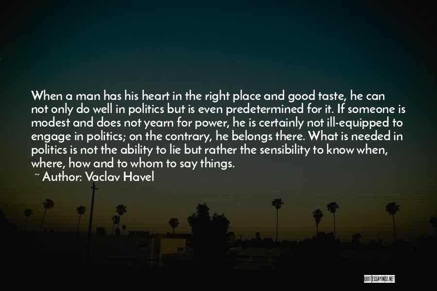 Vaclav Havel Quotes: When A Man Has His Heart In The Right Place And Good Taste, He Can Not Only Do Well In