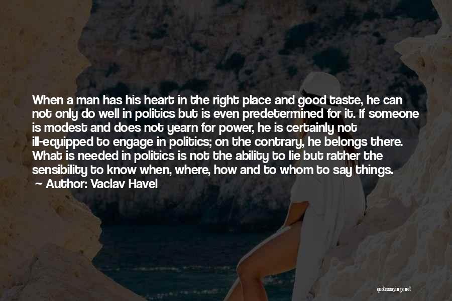 Vaclav Havel Quotes: When A Man Has His Heart In The Right Place And Good Taste, He Can Not Only Do Well In