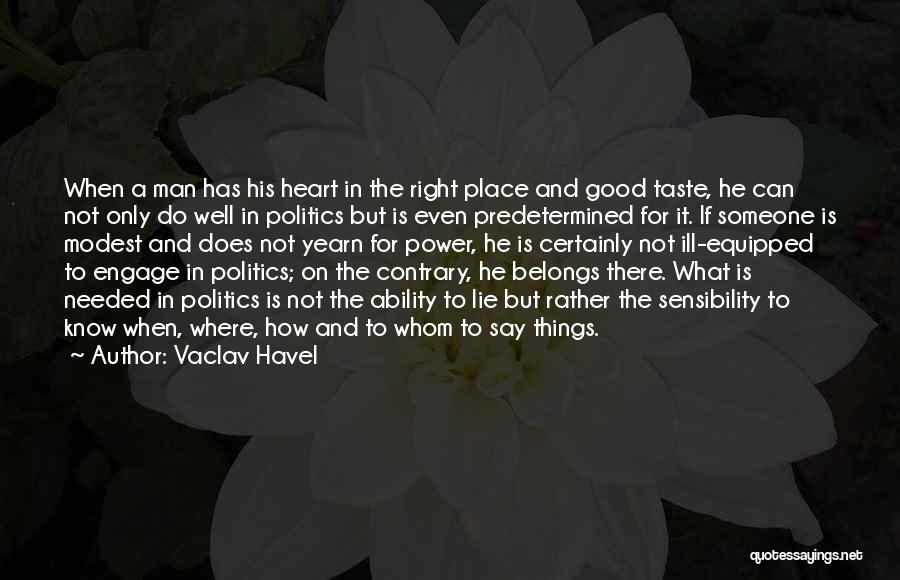 Vaclav Havel Quotes: When A Man Has His Heart In The Right Place And Good Taste, He Can Not Only Do Well In