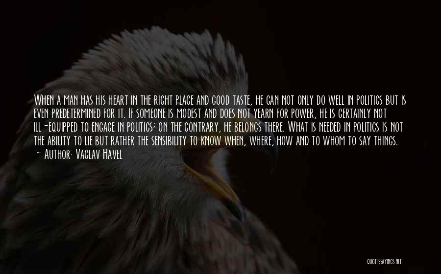 Vaclav Havel Quotes: When A Man Has His Heart In The Right Place And Good Taste, He Can Not Only Do Well In